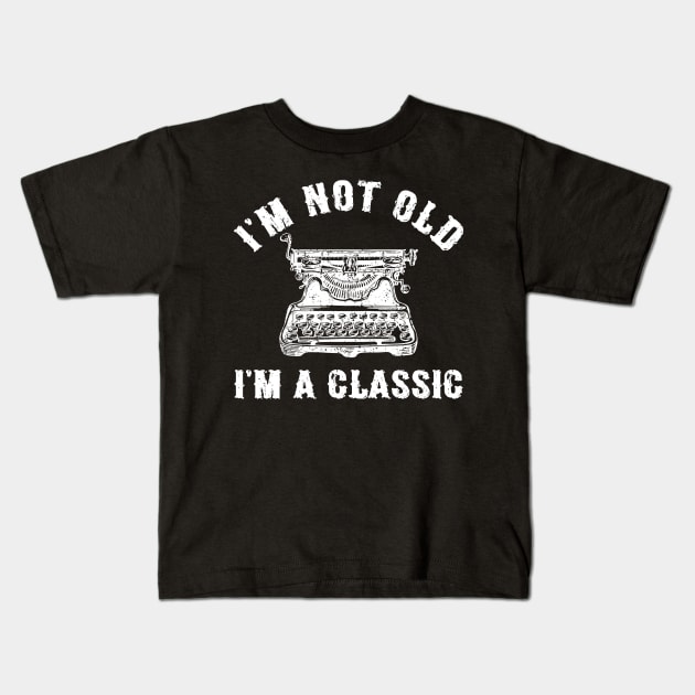 I'm Not Old I'm A Classic Funny Writing Machine Writer Gift Kids T-Shirt by Marang